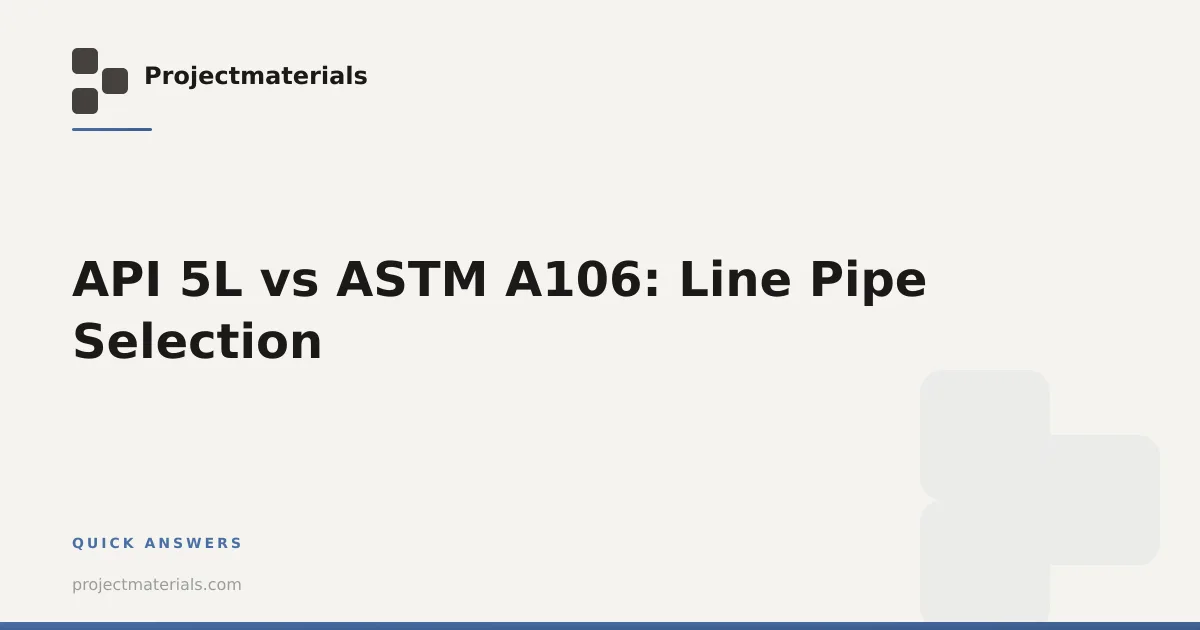 API 5L vs ASTM A106: Line Pipe Selection | Projectmaterials