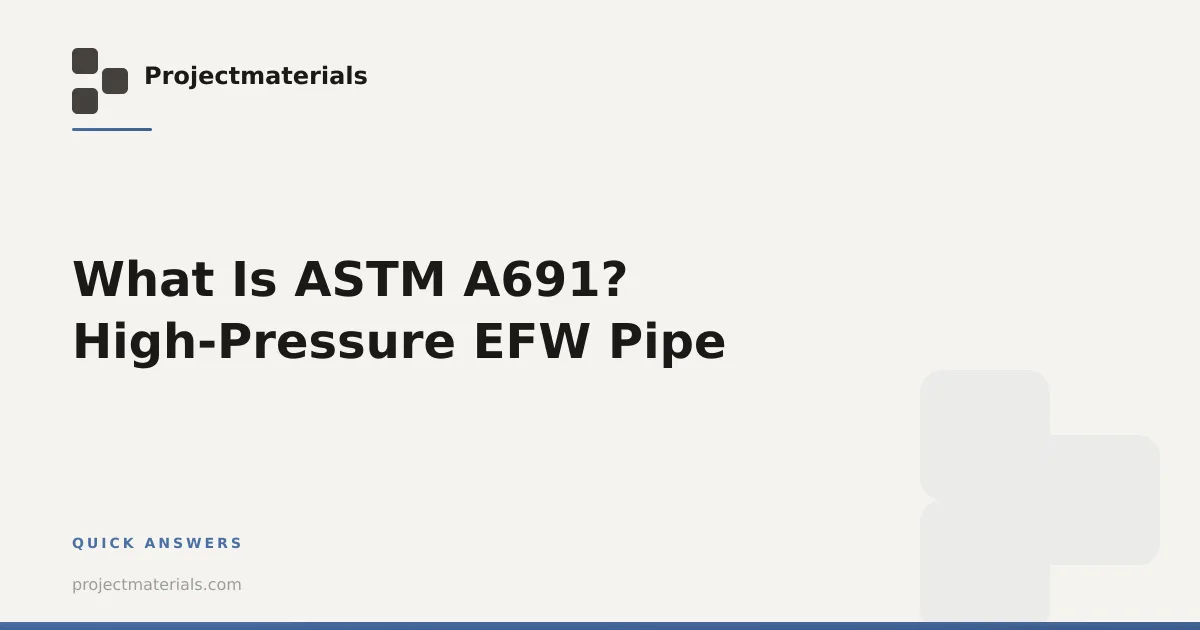 What Is ASTM A691? High-Pressure EFW Pipe | Projectmaterials