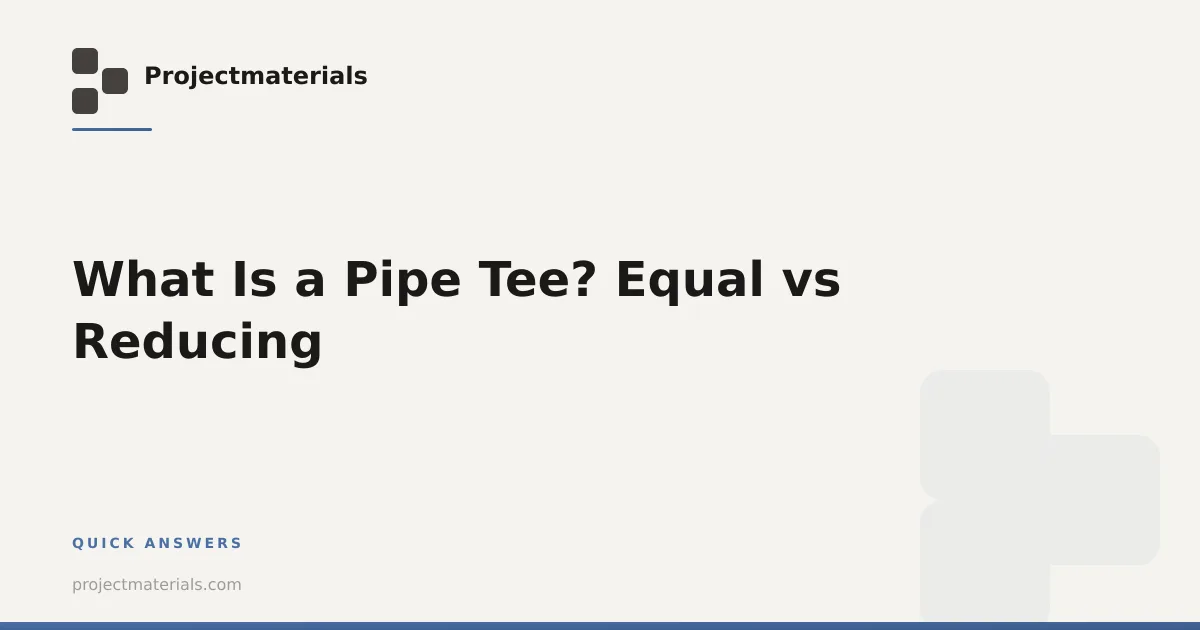 What Is a Pipe Tee? Equal vs Reducing | Projectmaterials